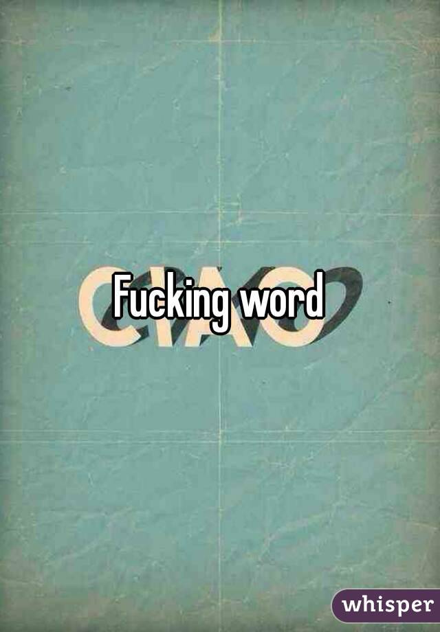 Fucking word
