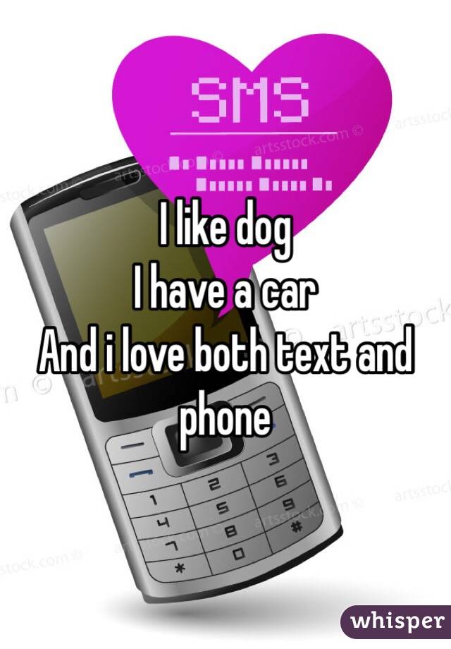 I like dog
I have a car
And i love both text and phone