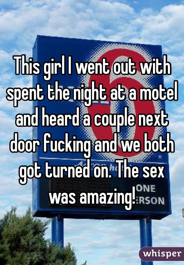 This girl I went out with spent the night at a motel and heard a couple next door fucking and we both got turned on. The sex was amazing!