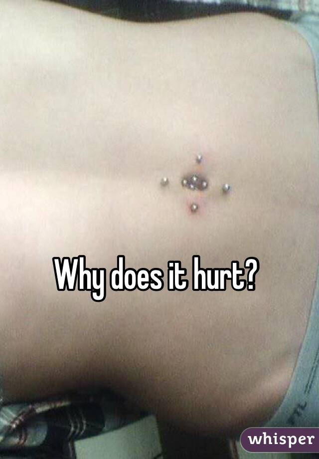Why does it hurt?