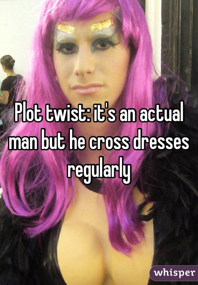 Plot twist: it's an actual man but he cross dresses regularly