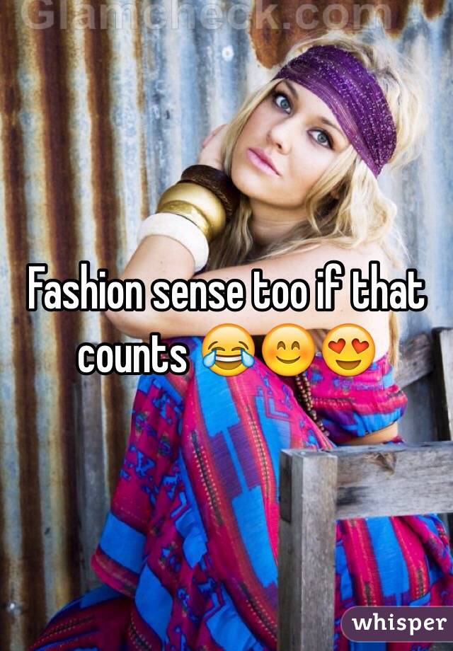 Fashion sense too if that counts 😂😊😍