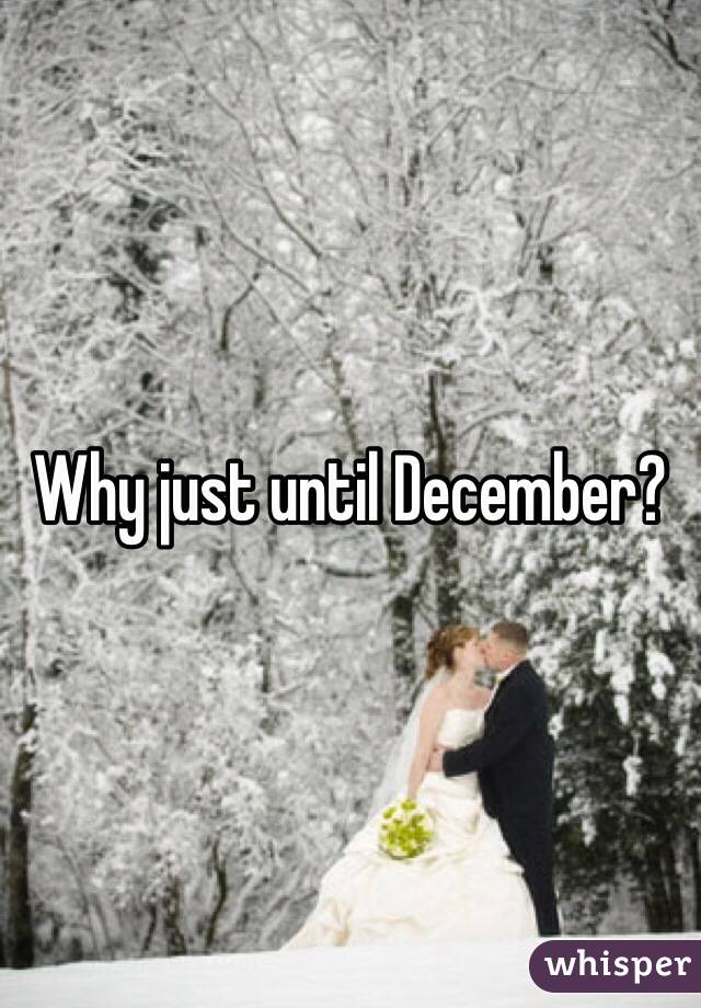 Why just until December?