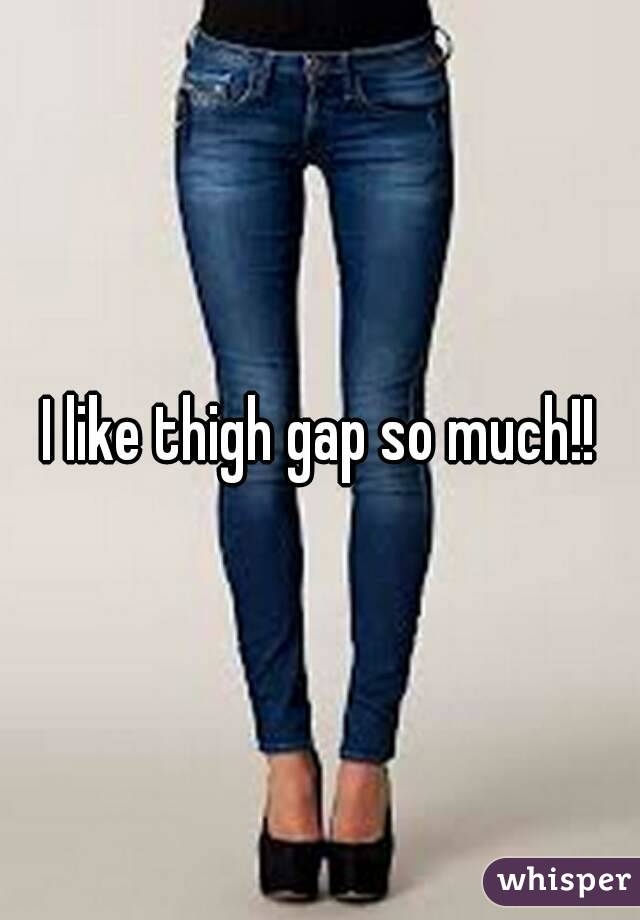I like thigh gap so much!!