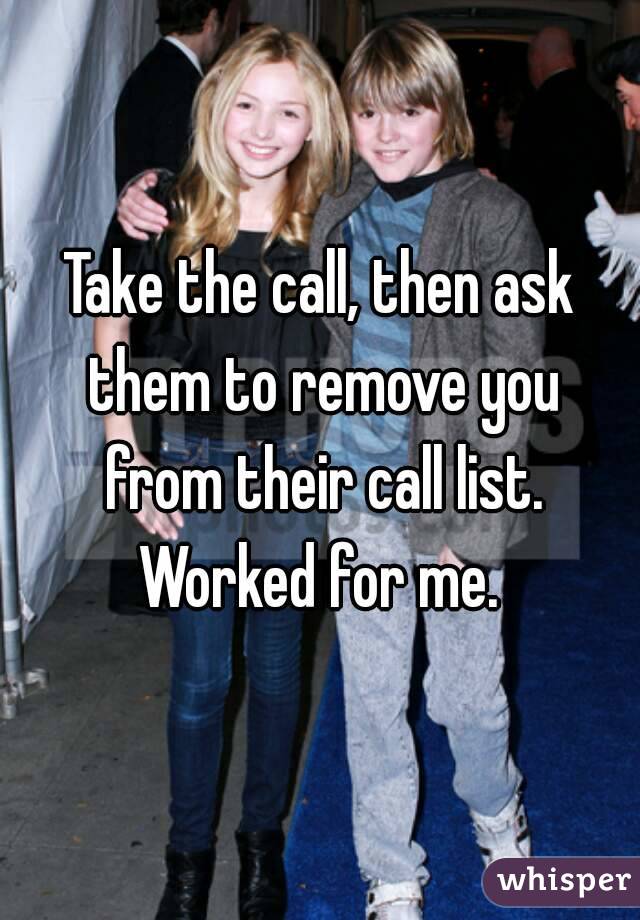Take the call, then ask them to remove you from their call list. Worked for me. 