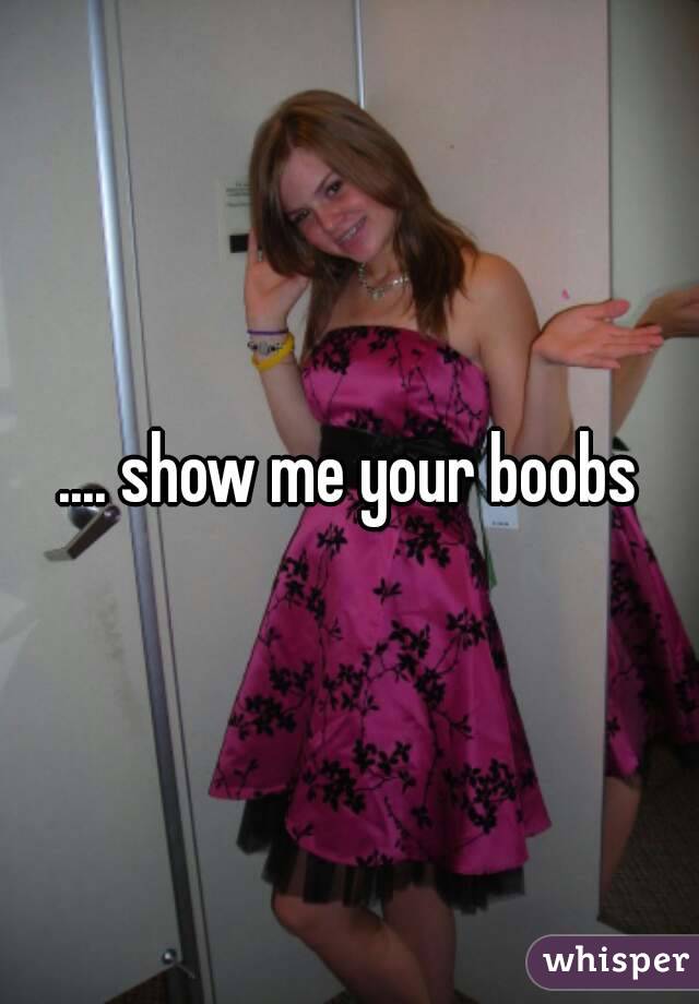 .... show me your boobs