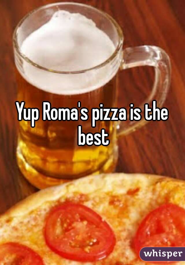 Yup Roma's pizza is the best