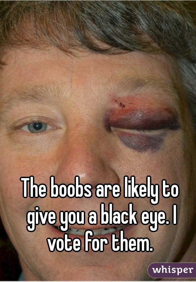 The boobs are likely to give you a black eye. I vote for them. 