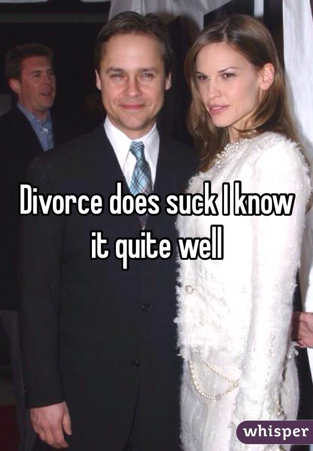 Divorce does suck I know it quite well