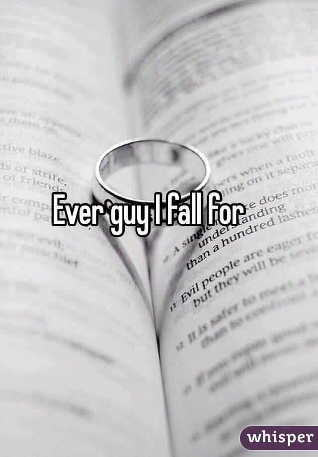 Ever guy I fall for 