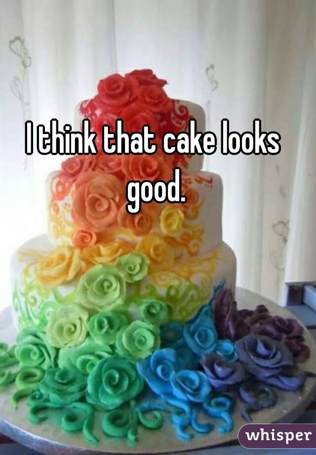 I think that cake looks good.