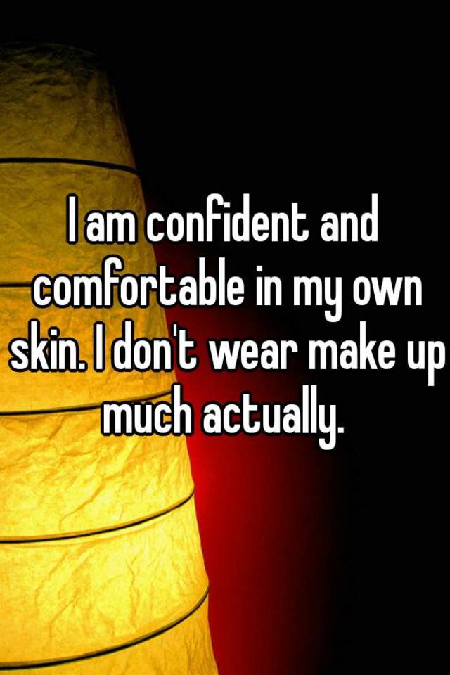 i-am-confident-and-comfortable-in-my-own-skin-i-don-t-wear-make-up