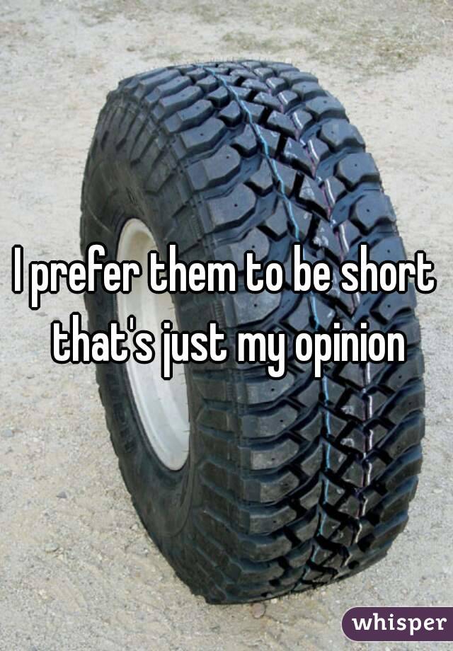 I prefer them to be short that's just my opinion
