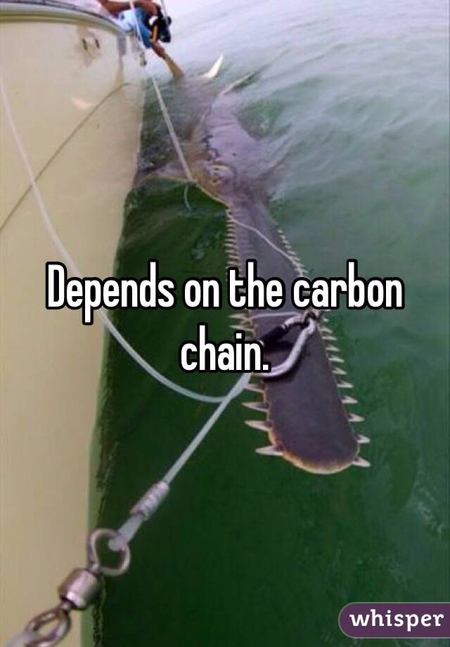 Depends on the carbon chain. 