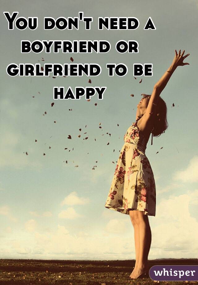 You don't need a boyfriend or girlfriend to be happy