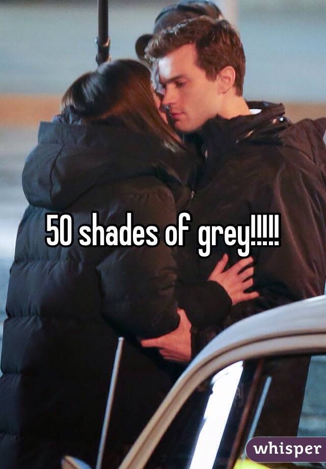 50 shades of grey!!!!!