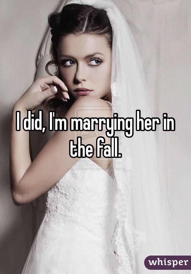 I did, I'm marrying her in the fall. 
