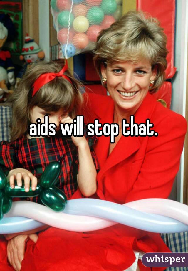 aids will stop that.