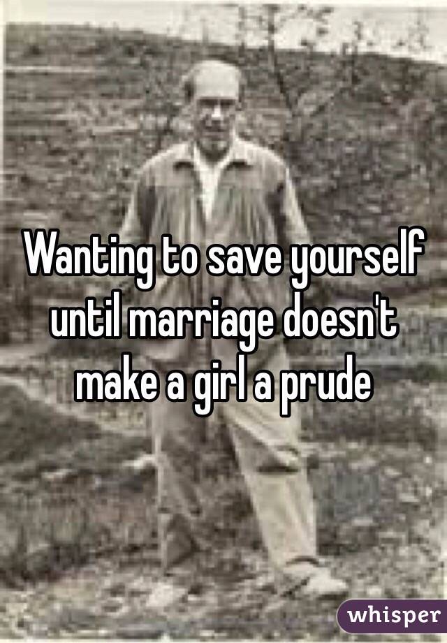 Wanting to save yourself until marriage doesn't make a girl a prude