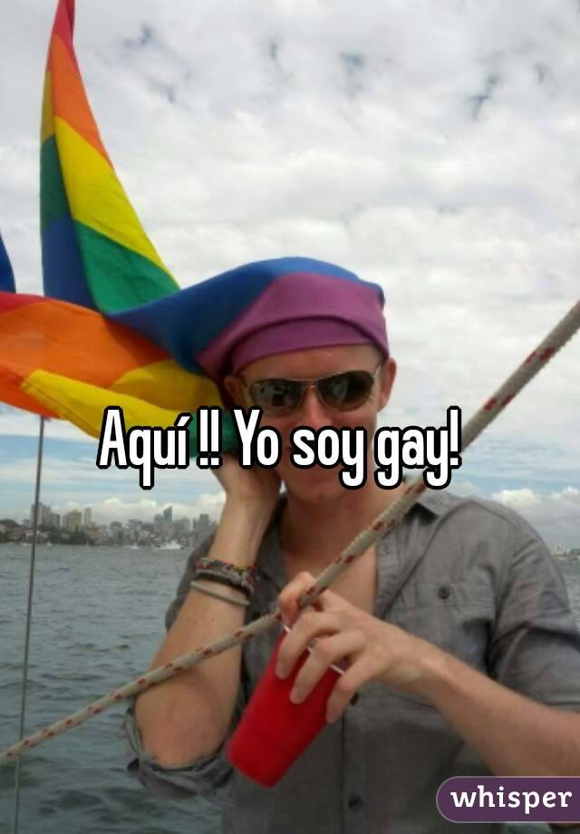 Aquí !! Yo soy gay!