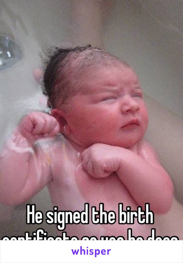 He signed the birth certificate so yea he does