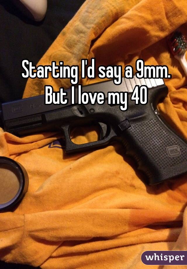 Starting I'd say a 9mm.
But I love my 40