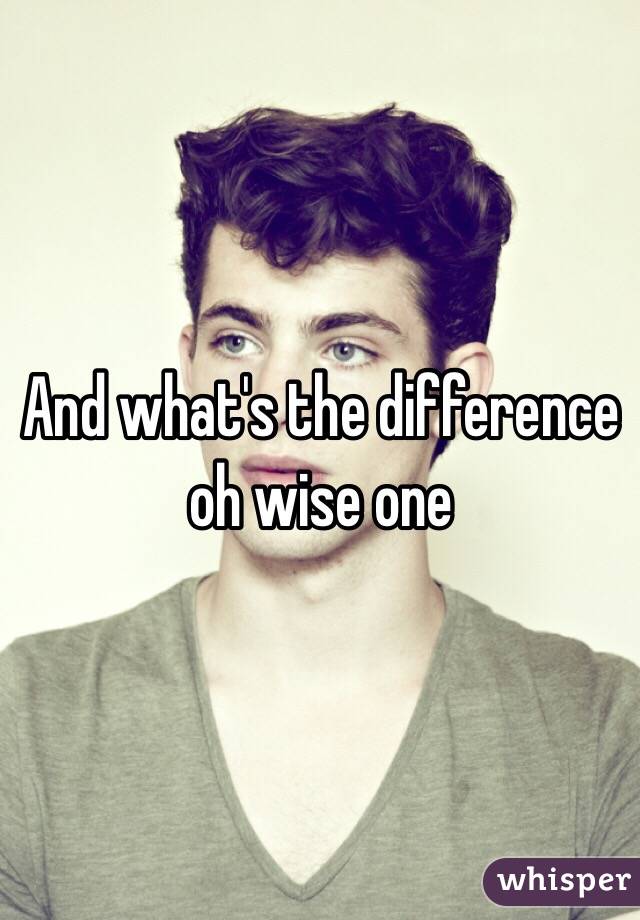 And what's the difference oh wise one