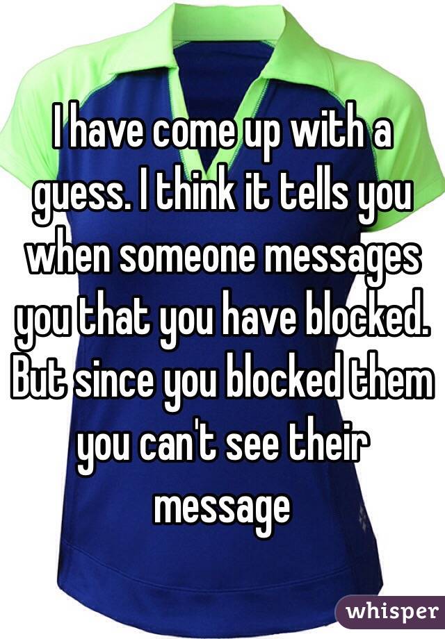 I have come up with a guess. I think it tells you when someone messages you that you have blocked. But since you blocked them you can't see their message 