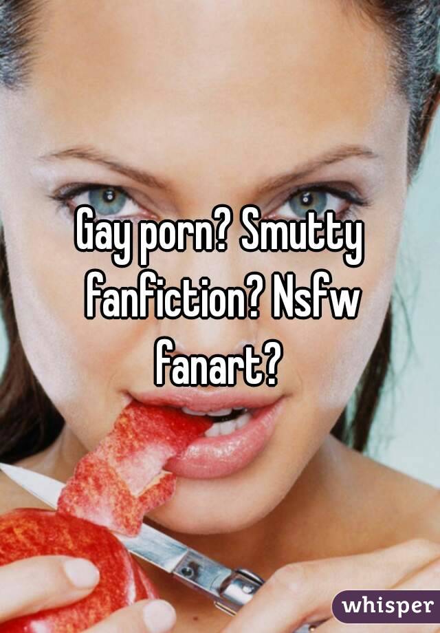 Gay porn? Smutty fanfiction? Nsfw fanart? 