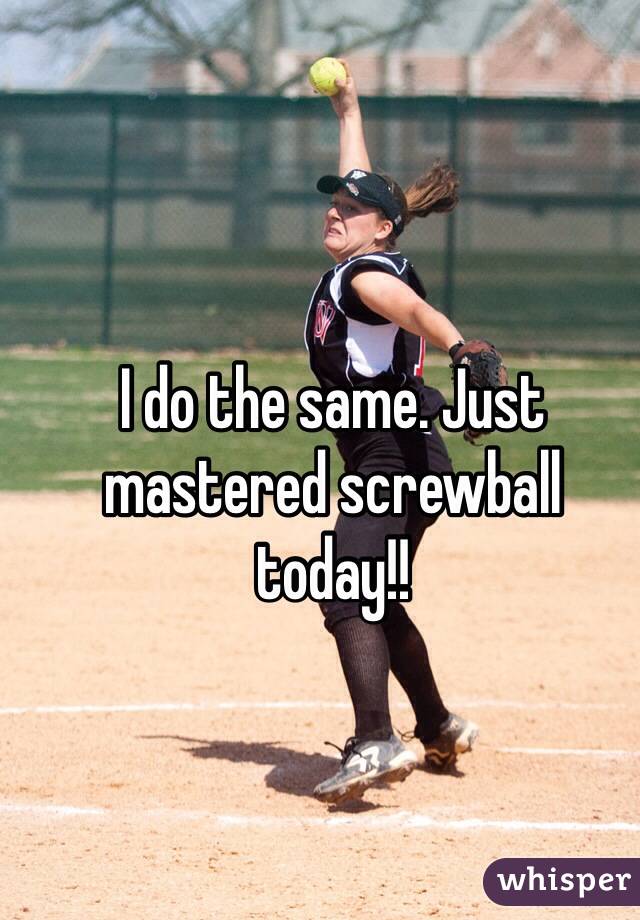 I do the same. Just mastered screwball today!! 