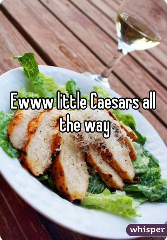 Ewww little Caesars all the way