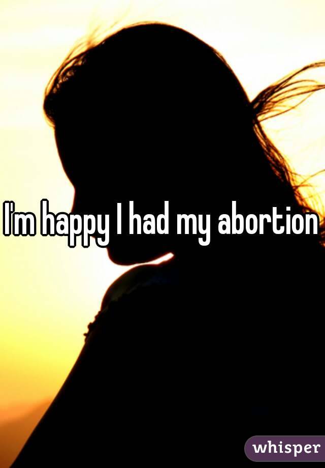 I'm happy I had my abortion