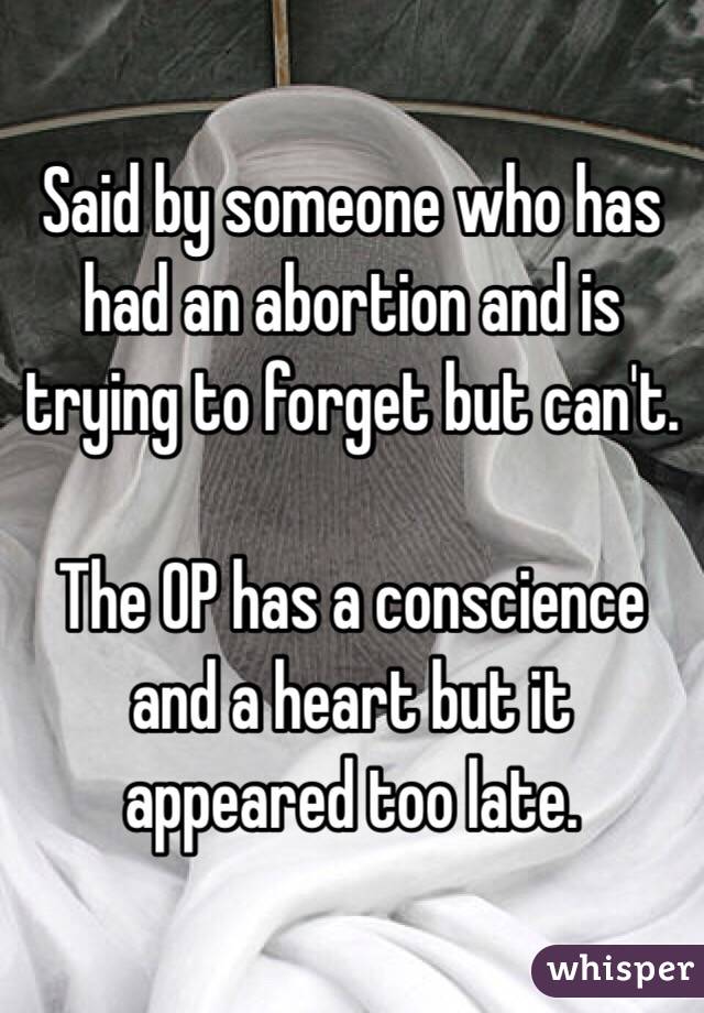 Said by someone who has had an abortion and is trying to forget but can't. 

The OP has a conscience and a heart but it appeared too late. 
