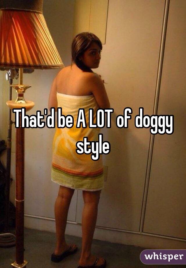 That'd be A LOT of doggy style