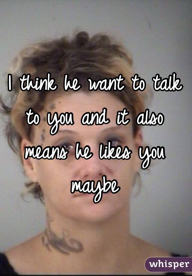 I think he want to talk to you and it also means he likes you maybe 