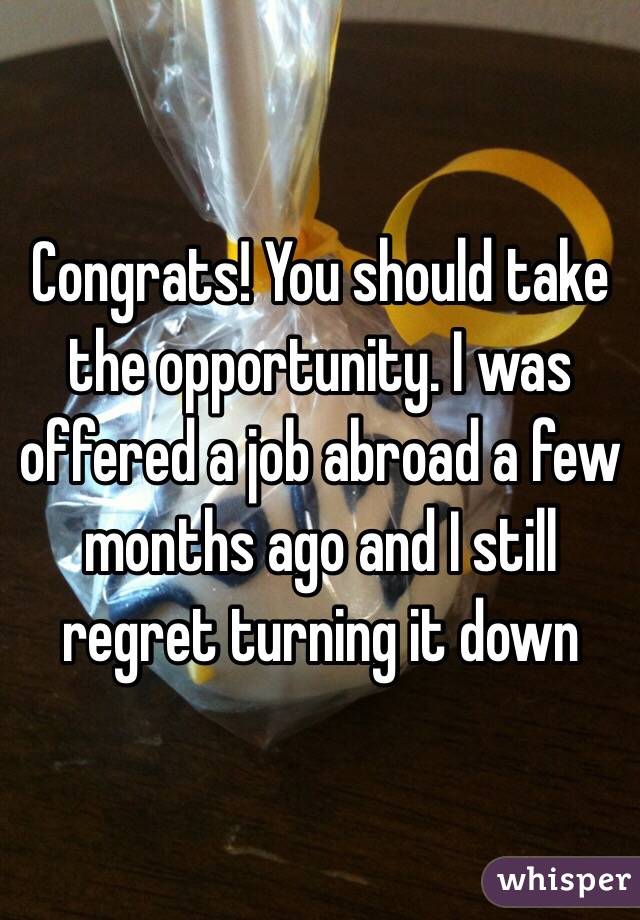 Congrats! You should take the opportunity. I was offered a job abroad a few months ago and I still regret turning it down 