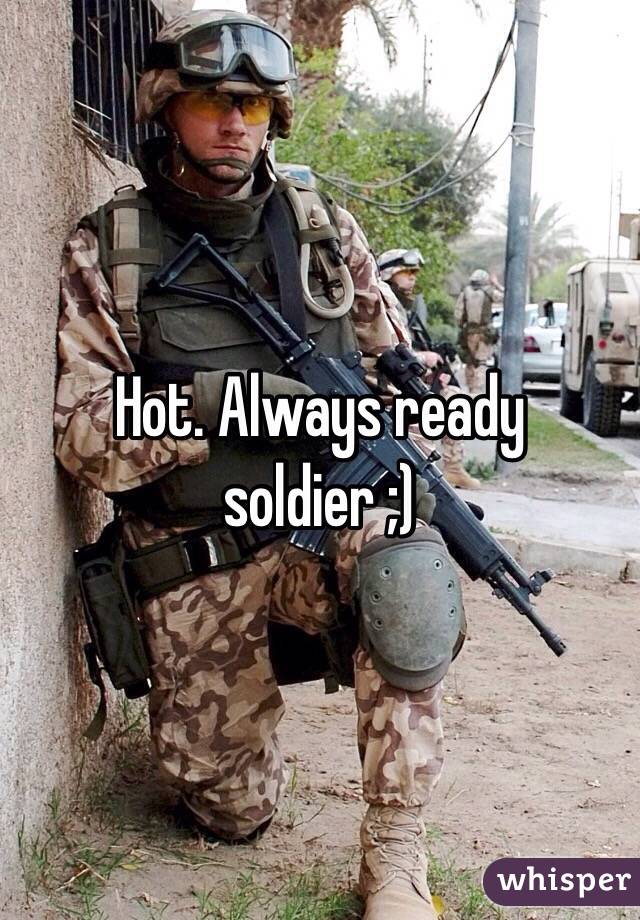 Hot. Always ready soldier ;) 