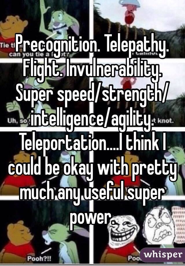 Precognition. Telepathy. Flight. Invulnerability. Super speed/strength/intelligence/agility. Teleportation....I think I could be okay with pretty much any useful super power.