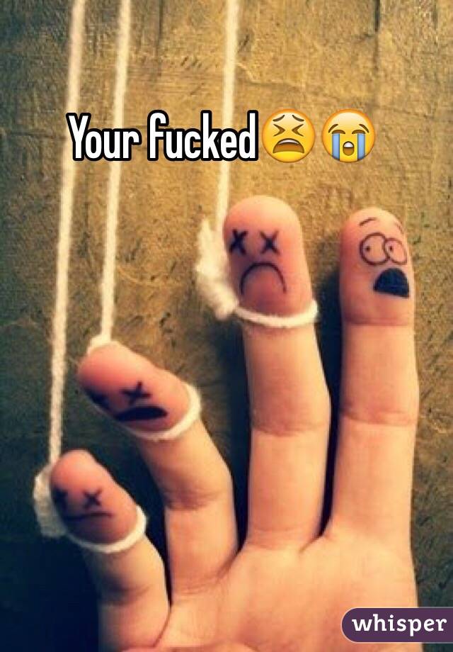 Your fucked😫😭