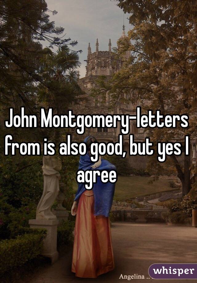John Montgomery-letters from is also good, but yes I agree