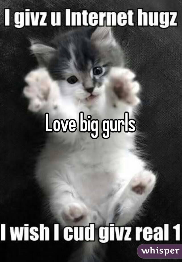 Love big gurls