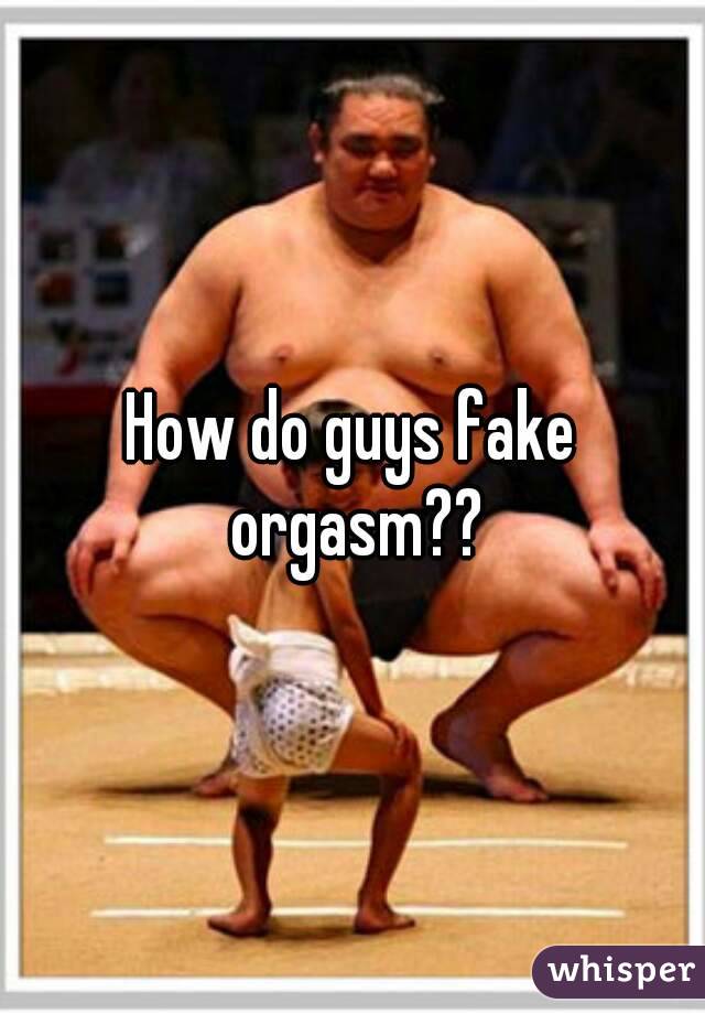 How do guys fake orgasm??