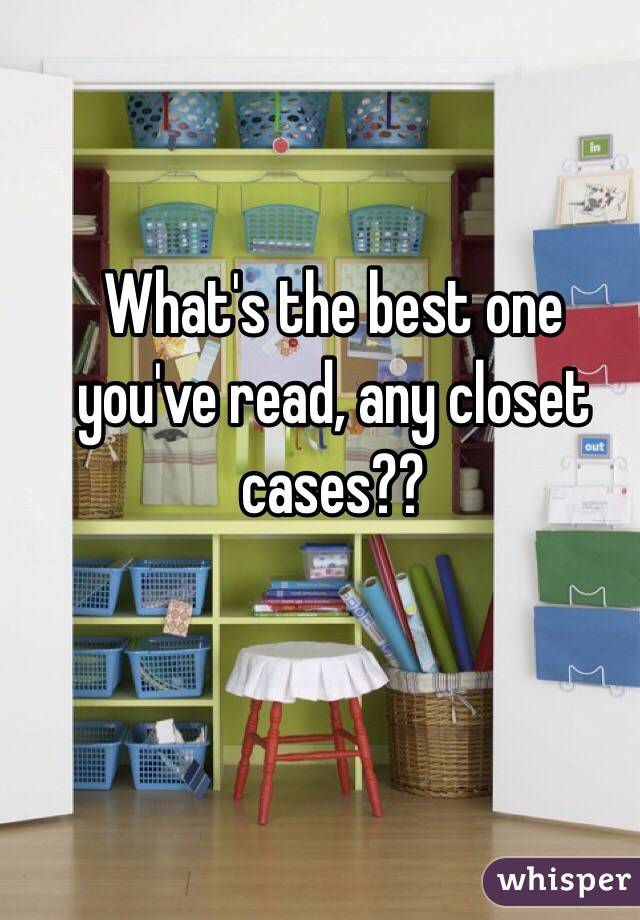 What's the best one you've read, any closet cases??