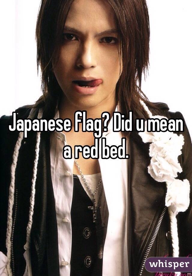Japanese flag? Did u mean a red bed.