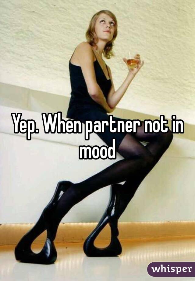 Yep. When partner not in mood