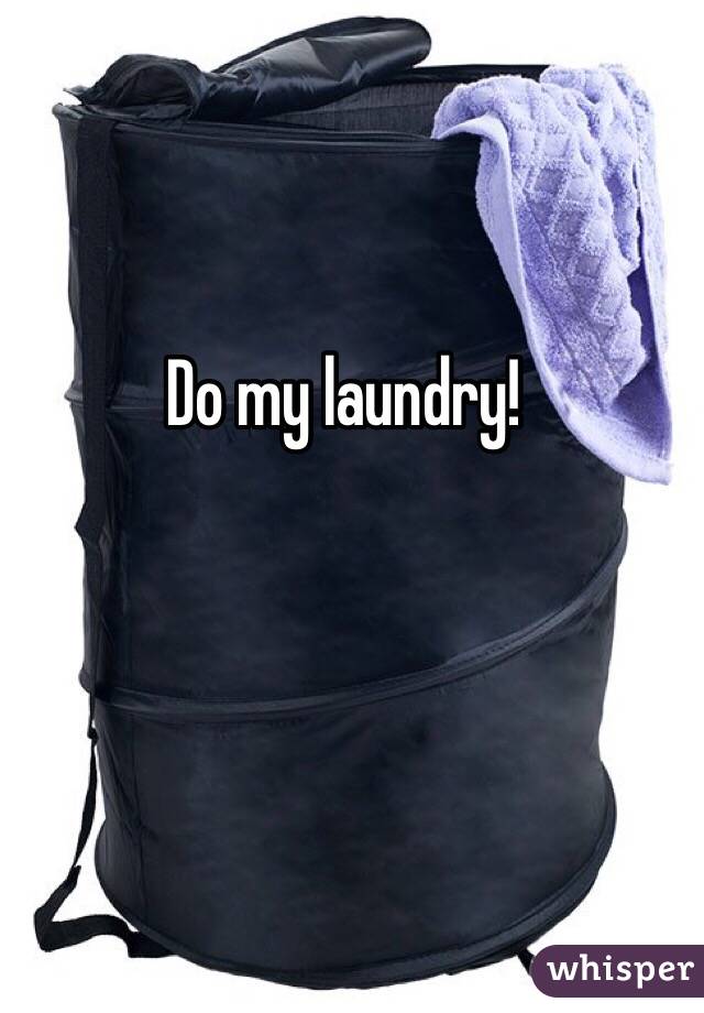 Do my laundry!