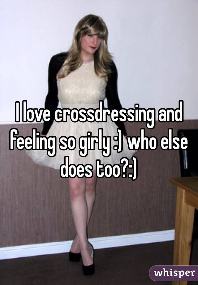 I Love Crossdressing And Feeling So Girly Who Else Does Too 4432