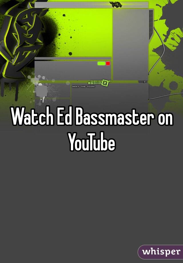 Watch Ed Bassmaster on YouTube 