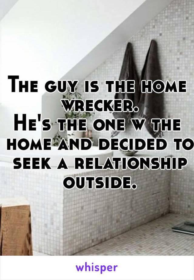 The guy is the home wrecker.
He's the one w the home and decided to seek a relationship outside.