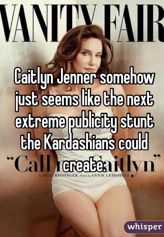 Caitlyn Jenner somehow just seems like the next extreme publicity stunt the Kardashians could create.